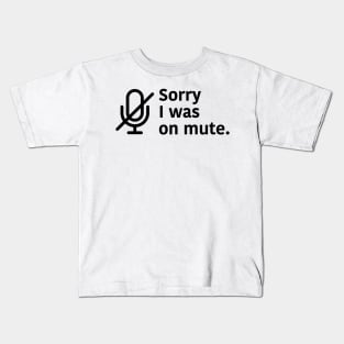 Sorry I was on Mute Kids T-Shirt